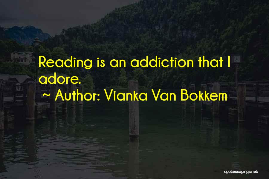 Vianka Van Bokkem Quotes: Reading Is An Addiction That I Adore.