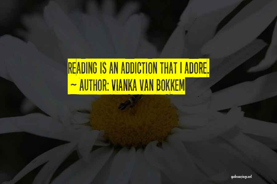 Vianka Van Bokkem Quotes: Reading Is An Addiction That I Adore.