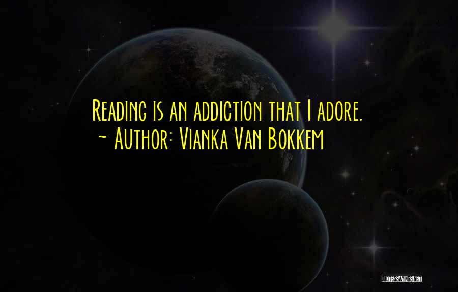 Vianka Van Bokkem Quotes: Reading Is An Addiction That I Adore.