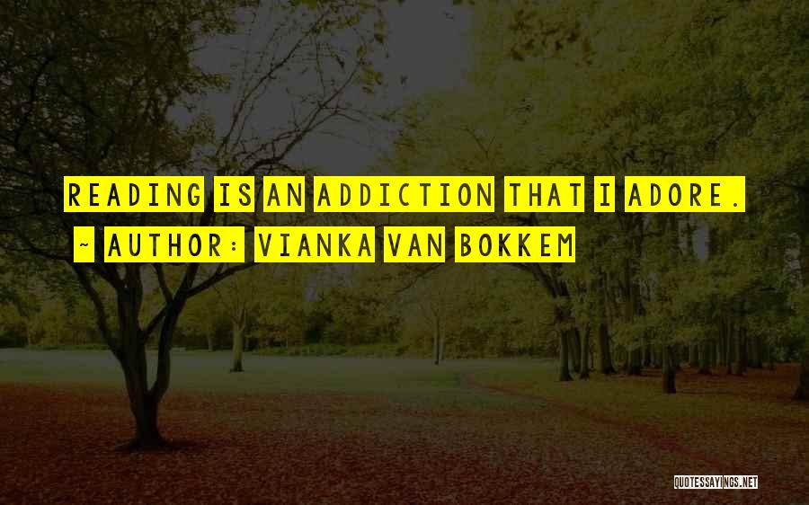 Vianka Van Bokkem Quotes: Reading Is An Addiction That I Adore.