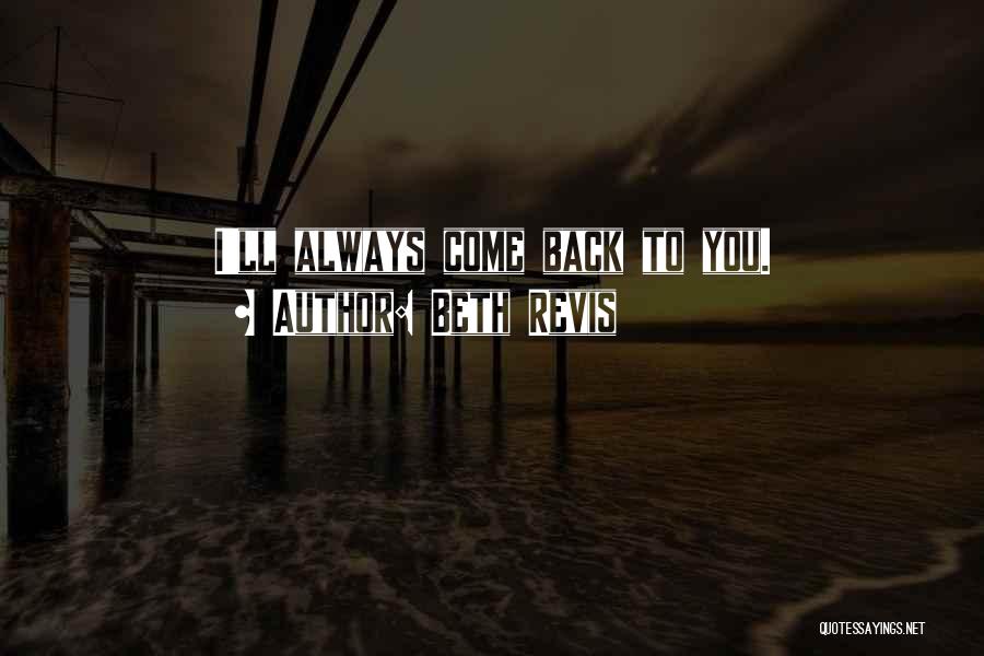 Beth Revis Quotes: I'll Always Come Back To You.