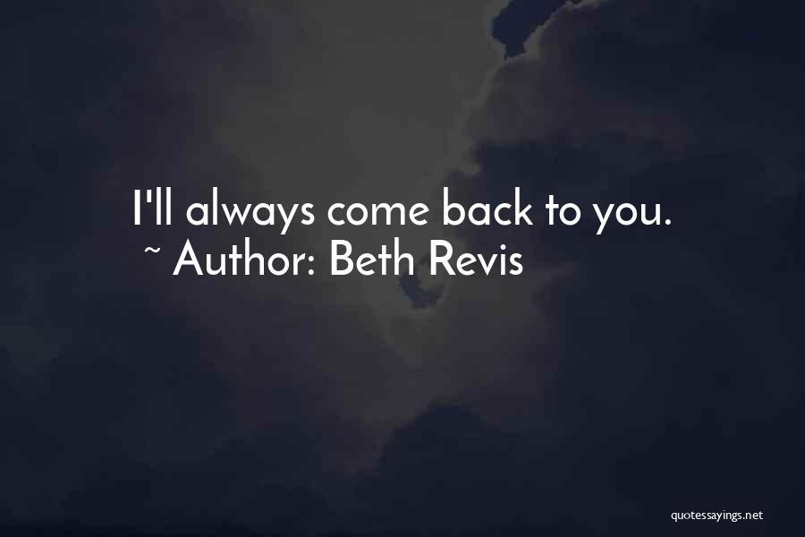 Beth Revis Quotes: I'll Always Come Back To You.