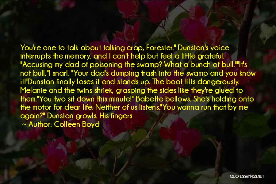 Colleen Boyd Quotes: You're One To Talk About Talking Crap, Forester. Dunstan's Voice Interrupts The Memory, And I Can't Help But Feel A