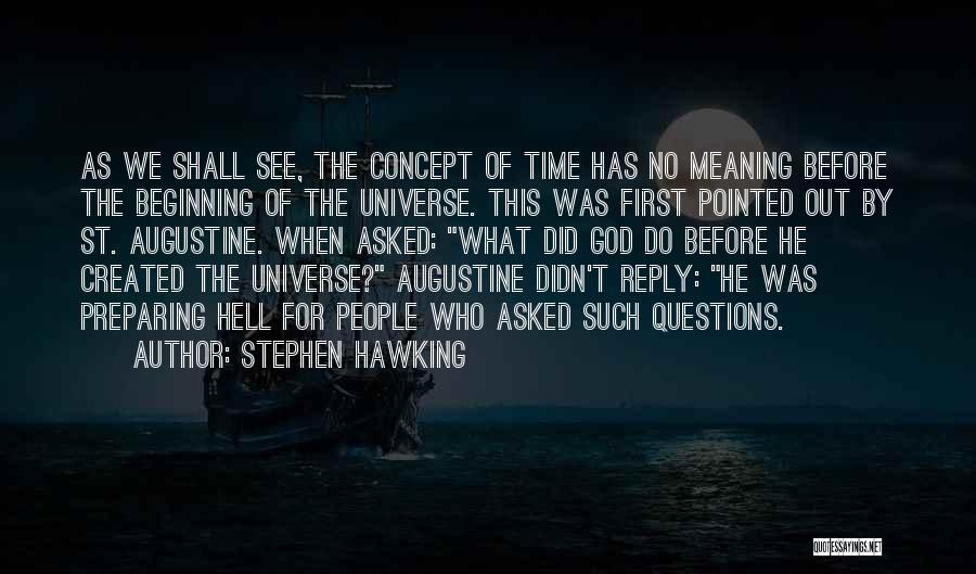 Stephen Hawking Quotes: As We Shall See, The Concept Of Time Has No Meaning Before The Beginning Of The Universe. This Was First