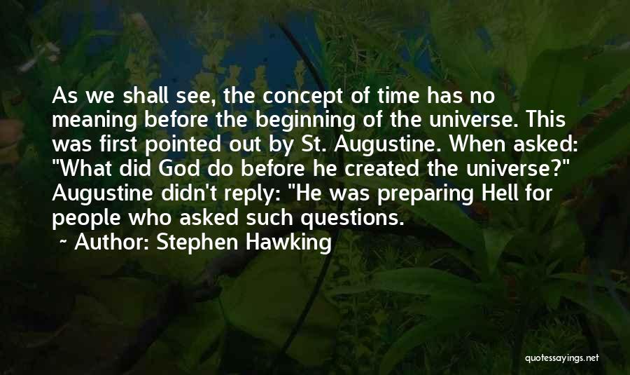 Stephen Hawking Quotes: As We Shall See, The Concept Of Time Has No Meaning Before The Beginning Of The Universe. This Was First