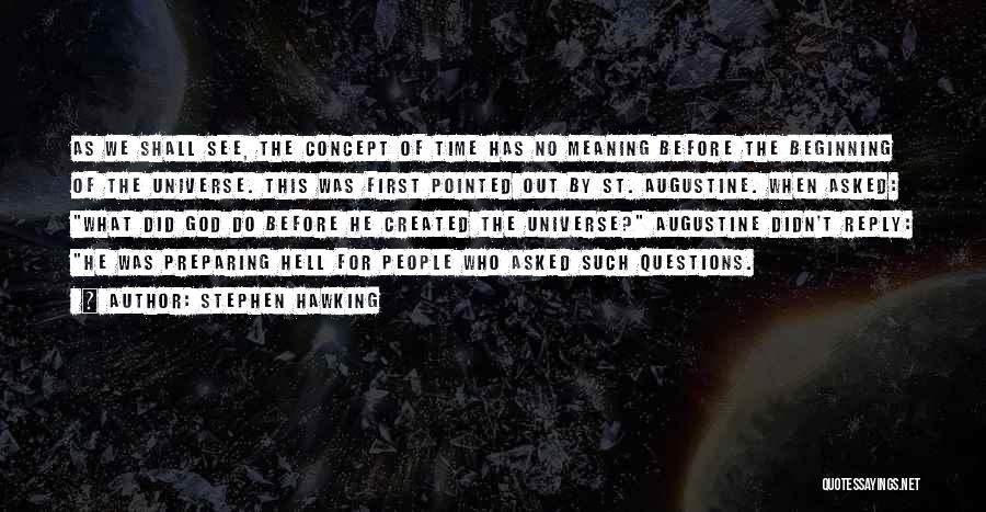 Stephen Hawking Quotes: As We Shall See, The Concept Of Time Has No Meaning Before The Beginning Of The Universe. This Was First