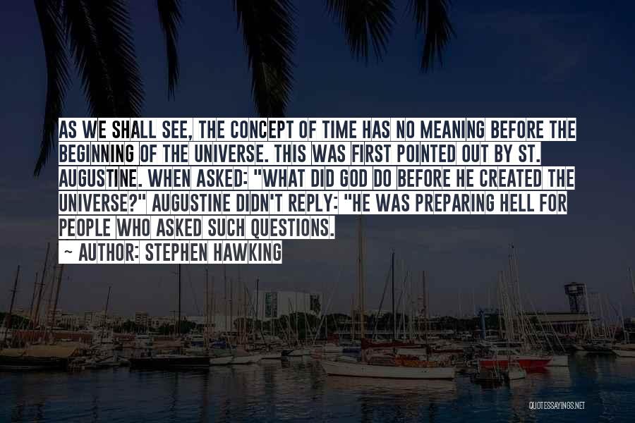 Stephen Hawking Quotes: As We Shall See, The Concept Of Time Has No Meaning Before The Beginning Of The Universe. This Was First