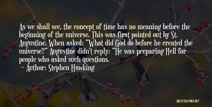 Stephen Hawking Quotes: As We Shall See, The Concept Of Time Has No Meaning Before The Beginning Of The Universe. This Was First