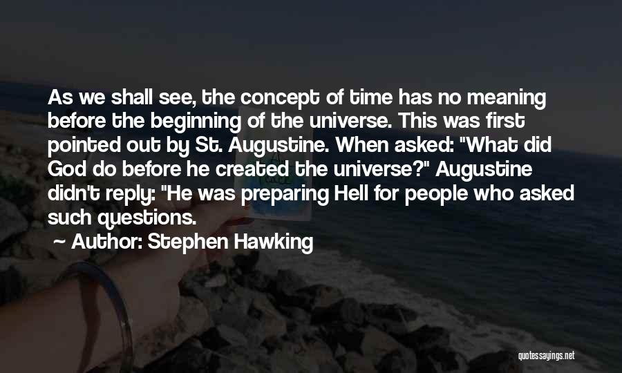 Stephen Hawking Quotes: As We Shall See, The Concept Of Time Has No Meaning Before The Beginning Of The Universe. This Was First