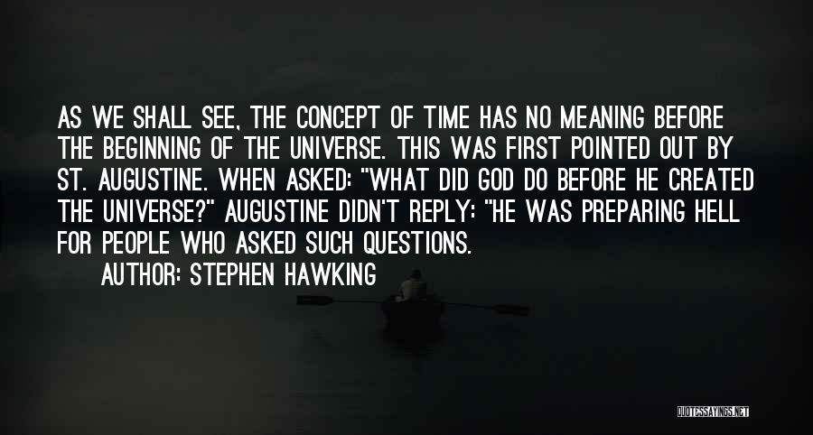 Stephen Hawking Quotes: As We Shall See, The Concept Of Time Has No Meaning Before The Beginning Of The Universe. This Was First