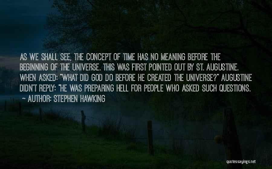 Stephen Hawking Quotes: As We Shall See, The Concept Of Time Has No Meaning Before The Beginning Of The Universe. This Was First