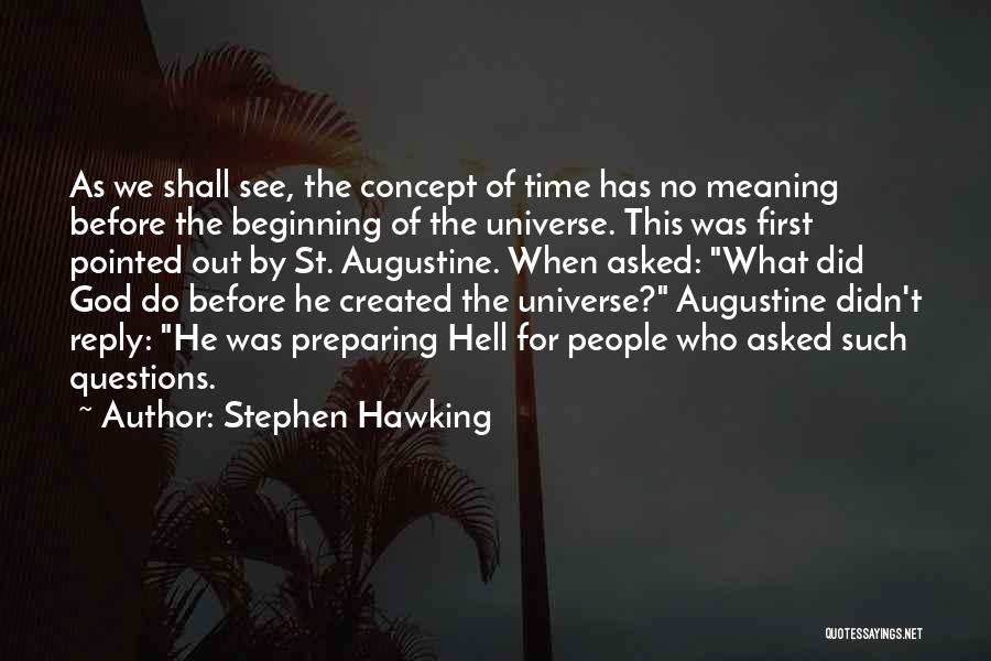 Stephen Hawking Quotes: As We Shall See, The Concept Of Time Has No Meaning Before The Beginning Of The Universe. This Was First