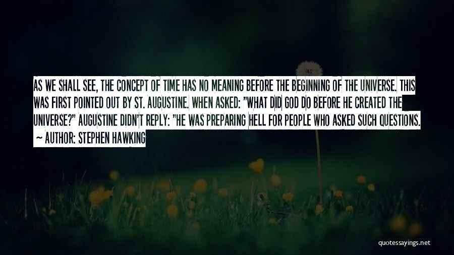 Stephen Hawking Quotes: As We Shall See, The Concept Of Time Has No Meaning Before The Beginning Of The Universe. This Was First