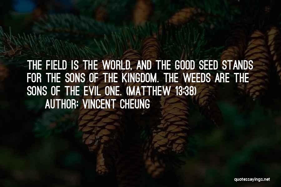 Vincent Cheung Quotes: The Field Is The World, And The Good Seed Stands For The Sons Of The Kingdom. The Weeds Are The