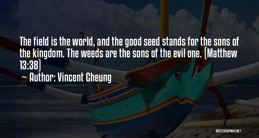 Vincent Cheung Quotes: The Field Is The World, And The Good Seed Stands For The Sons Of The Kingdom. The Weeds Are The