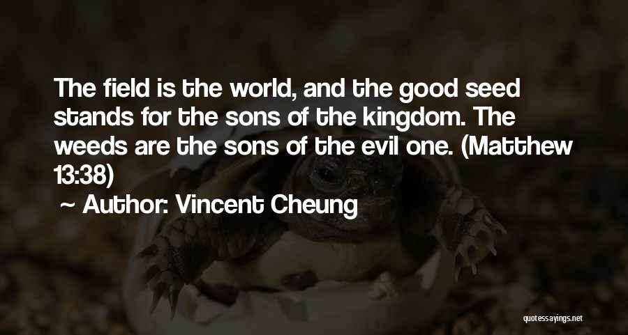 Vincent Cheung Quotes: The Field Is The World, And The Good Seed Stands For The Sons Of The Kingdom. The Weeds Are The
