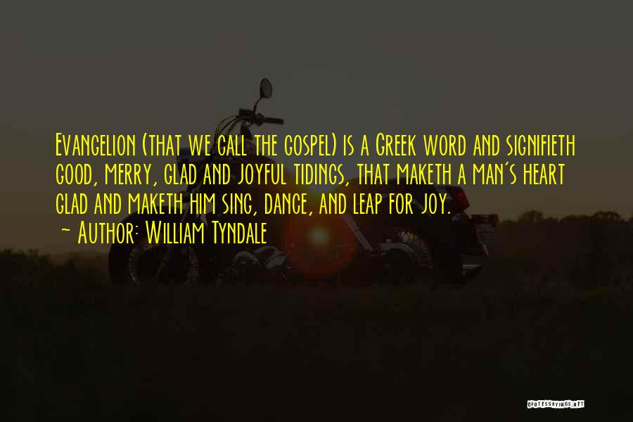 William Tyndale Quotes: Evangelion (that We Call The Gospel) Is A Greek Word And Signifieth Good, Merry, Glad And Joyful Tidings, That Maketh
