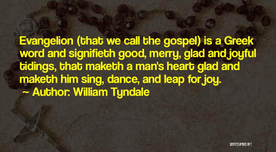 William Tyndale Quotes: Evangelion (that We Call The Gospel) Is A Greek Word And Signifieth Good, Merry, Glad And Joyful Tidings, That Maketh