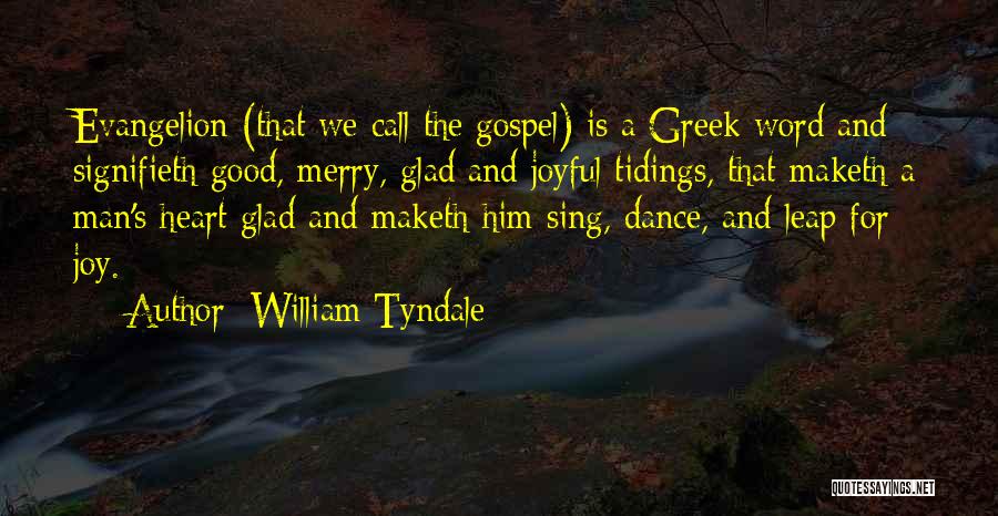 William Tyndale Quotes: Evangelion (that We Call The Gospel) Is A Greek Word And Signifieth Good, Merry, Glad And Joyful Tidings, That Maketh