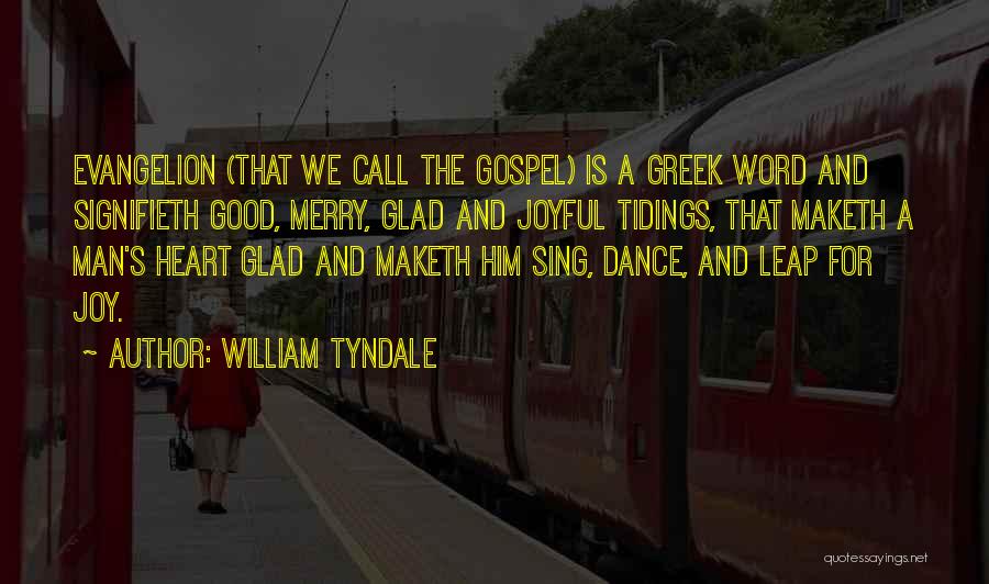 William Tyndale Quotes: Evangelion (that We Call The Gospel) Is A Greek Word And Signifieth Good, Merry, Glad And Joyful Tidings, That Maketh