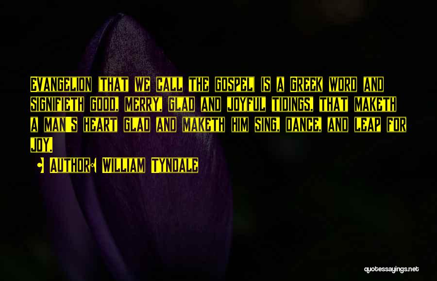 William Tyndale Quotes: Evangelion (that We Call The Gospel) Is A Greek Word And Signifieth Good, Merry, Glad And Joyful Tidings, That Maketh