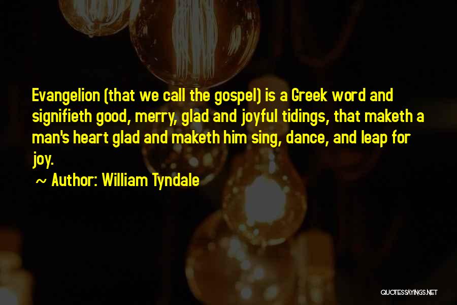 William Tyndale Quotes: Evangelion (that We Call The Gospel) Is A Greek Word And Signifieth Good, Merry, Glad And Joyful Tidings, That Maketh