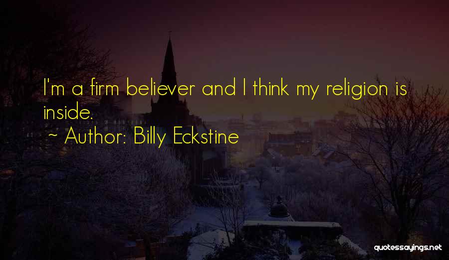 Billy Eckstine Quotes: I'm A Firm Believer And I Think My Religion Is Inside.