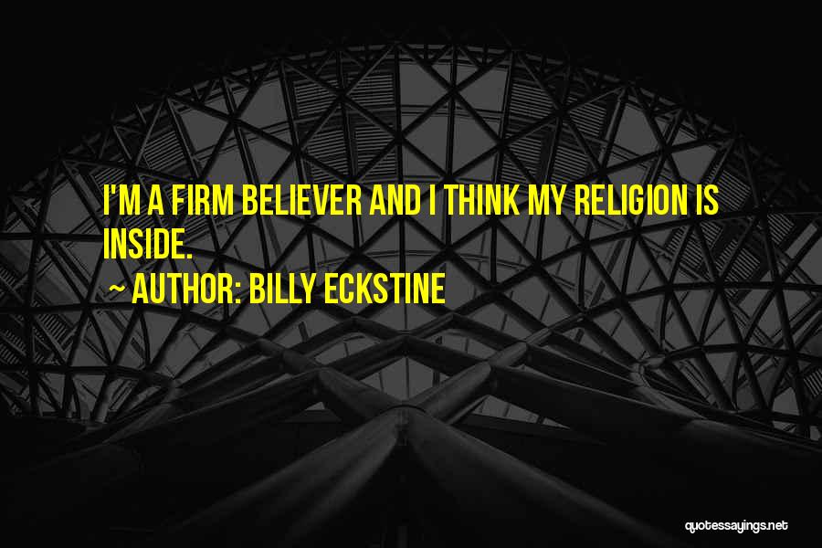 Billy Eckstine Quotes: I'm A Firm Believer And I Think My Religion Is Inside.