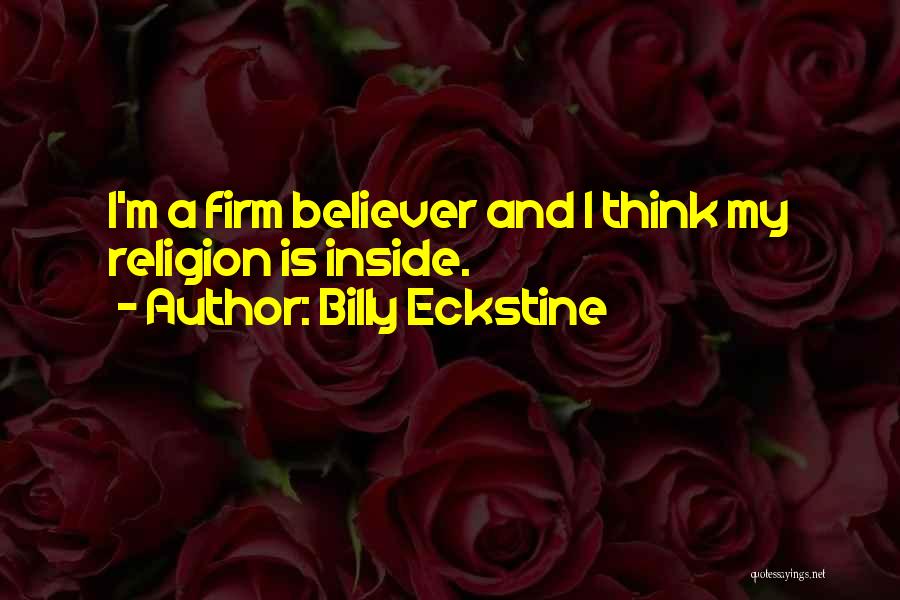 Billy Eckstine Quotes: I'm A Firm Believer And I Think My Religion Is Inside.