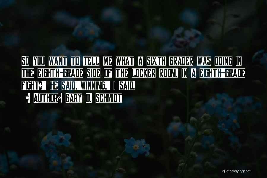 Gary D. Schmidt Quotes: So You Want To Tell Me What A Sixth Grader Was Doing In The Eighth-grade Side Of The Locker Room,