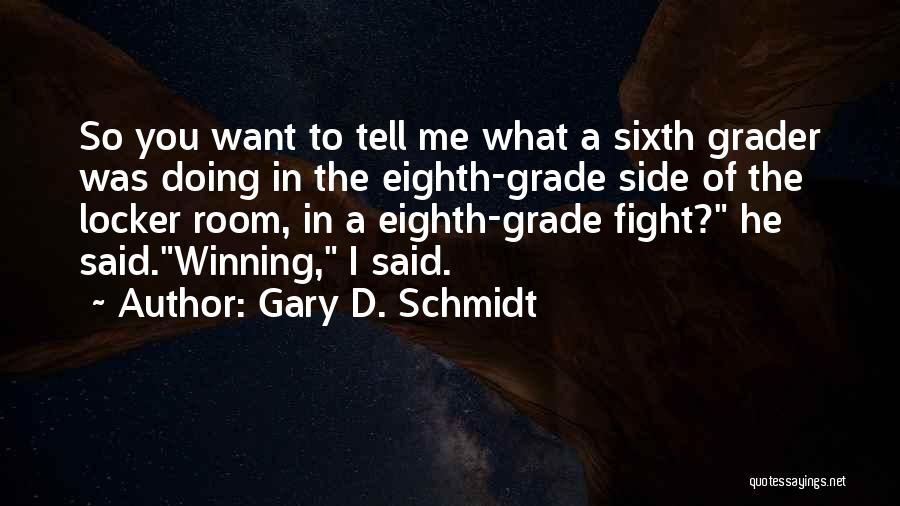 Gary D. Schmidt Quotes: So You Want To Tell Me What A Sixth Grader Was Doing In The Eighth-grade Side Of The Locker Room,