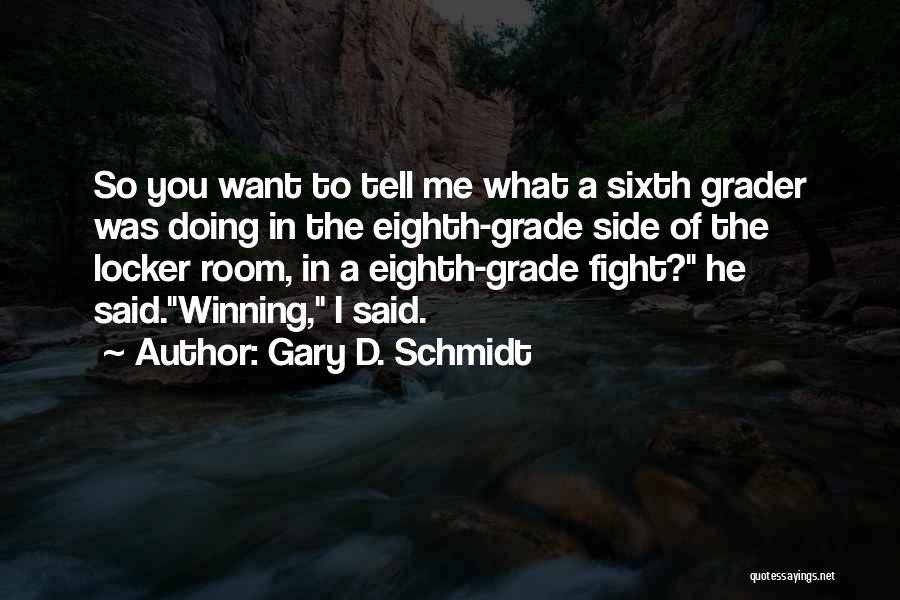 Gary D. Schmidt Quotes: So You Want To Tell Me What A Sixth Grader Was Doing In The Eighth-grade Side Of The Locker Room,