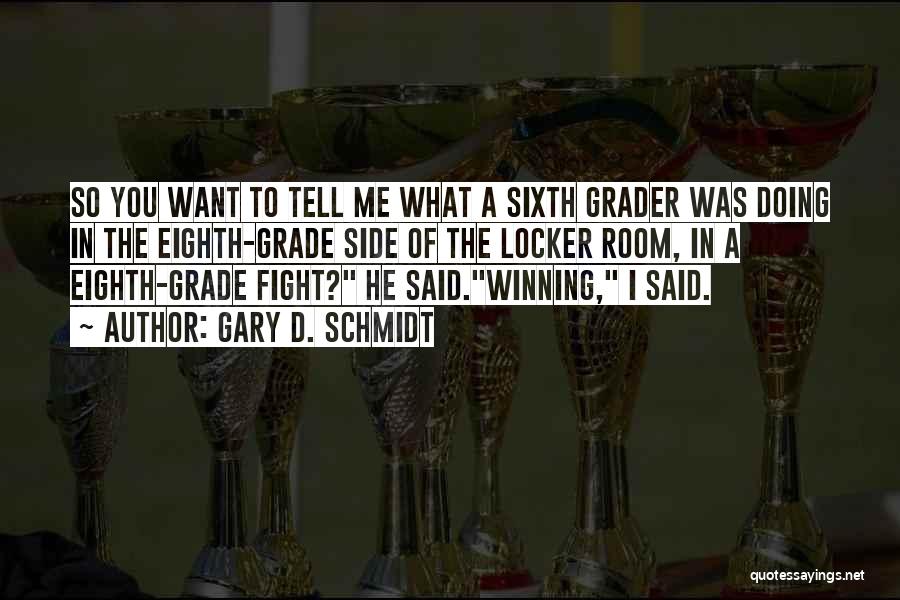 Gary D. Schmidt Quotes: So You Want To Tell Me What A Sixth Grader Was Doing In The Eighth-grade Side Of The Locker Room,