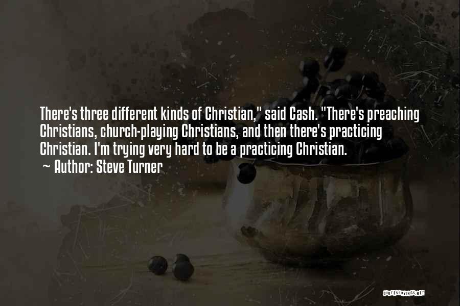 Steve Turner Quotes: There's Three Different Kinds Of Christian, Said Cash. There's Preaching Christians, Church-playing Christians, And Then There's Practicing Christian. I'm Trying