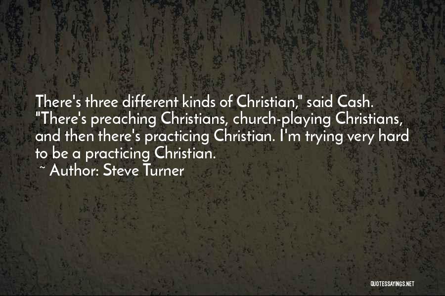 Steve Turner Quotes: There's Three Different Kinds Of Christian, Said Cash. There's Preaching Christians, Church-playing Christians, And Then There's Practicing Christian. I'm Trying