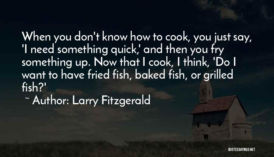 Larry Fitzgerald Quotes: When You Don't Know How To Cook, You Just Say, 'i Need Something Quick,' And Then You Fry Something Up.