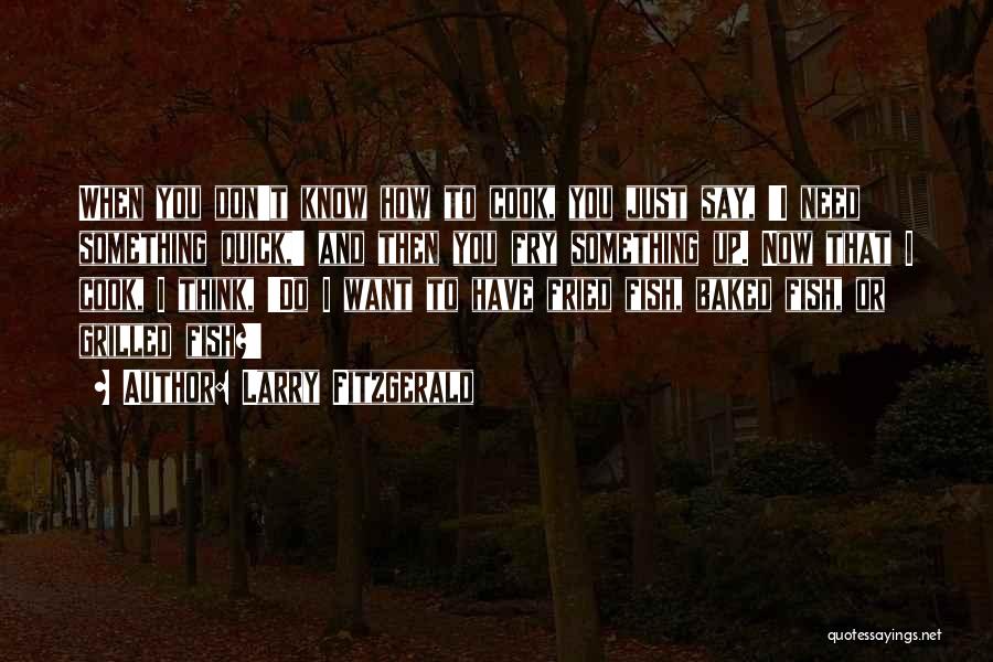Larry Fitzgerald Quotes: When You Don't Know How To Cook, You Just Say, 'i Need Something Quick,' And Then You Fry Something Up.