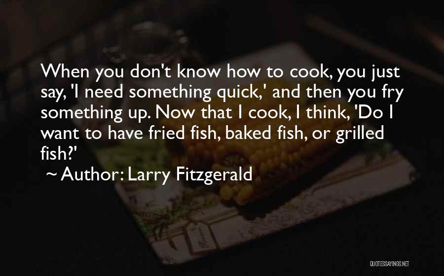 Larry Fitzgerald Quotes: When You Don't Know How To Cook, You Just Say, 'i Need Something Quick,' And Then You Fry Something Up.