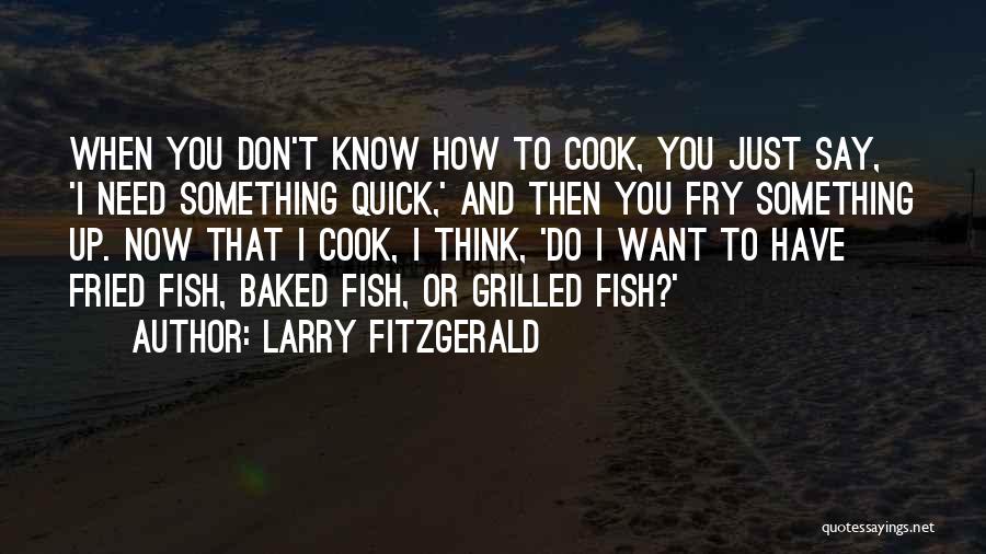 Larry Fitzgerald Quotes: When You Don't Know How To Cook, You Just Say, 'i Need Something Quick,' And Then You Fry Something Up.