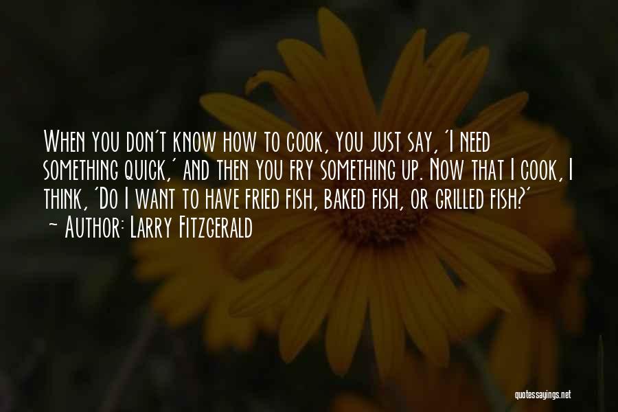 Larry Fitzgerald Quotes: When You Don't Know How To Cook, You Just Say, 'i Need Something Quick,' And Then You Fry Something Up.