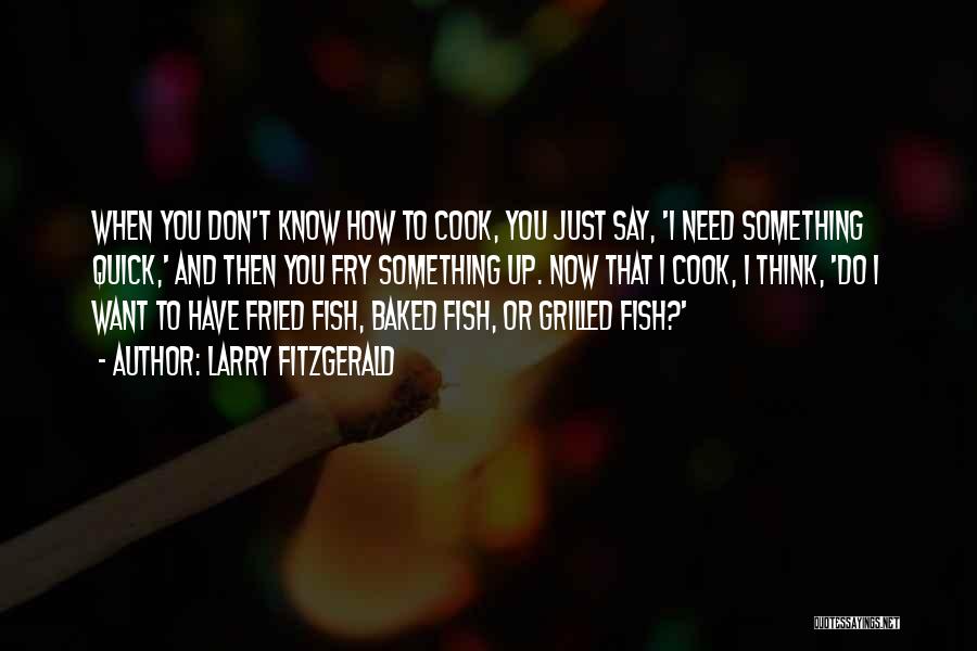 Larry Fitzgerald Quotes: When You Don't Know How To Cook, You Just Say, 'i Need Something Quick,' And Then You Fry Something Up.