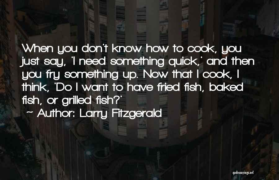 Larry Fitzgerald Quotes: When You Don't Know How To Cook, You Just Say, 'i Need Something Quick,' And Then You Fry Something Up.