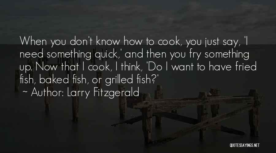 Larry Fitzgerald Quotes: When You Don't Know How To Cook, You Just Say, 'i Need Something Quick,' And Then You Fry Something Up.