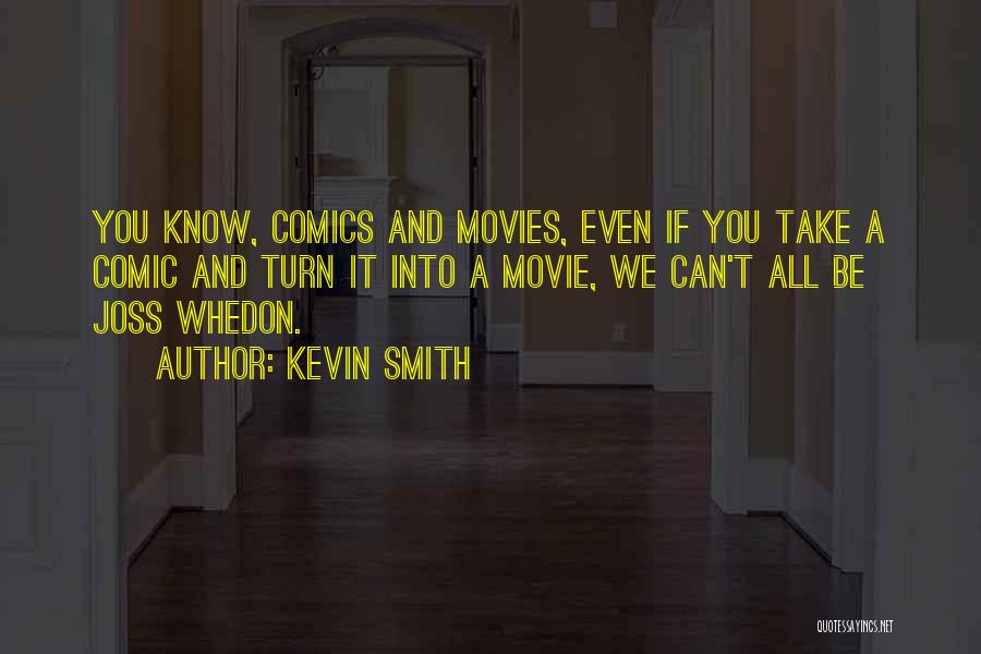 Kevin Smith Quotes: You Know, Comics And Movies, Even If You Take A Comic And Turn It Into A Movie, We Can't All