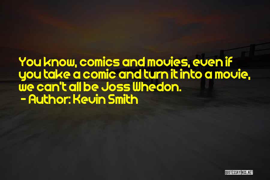 Kevin Smith Quotes: You Know, Comics And Movies, Even If You Take A Comic And Turn It Into A Movie, We Can't All