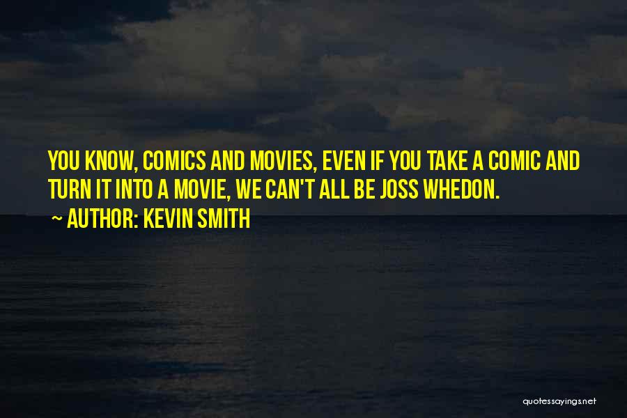 Kevin Smith Quotes: You Know, Comics And Movies, Even If You Take A Comic And Turn It Into A Movie, We Can't All