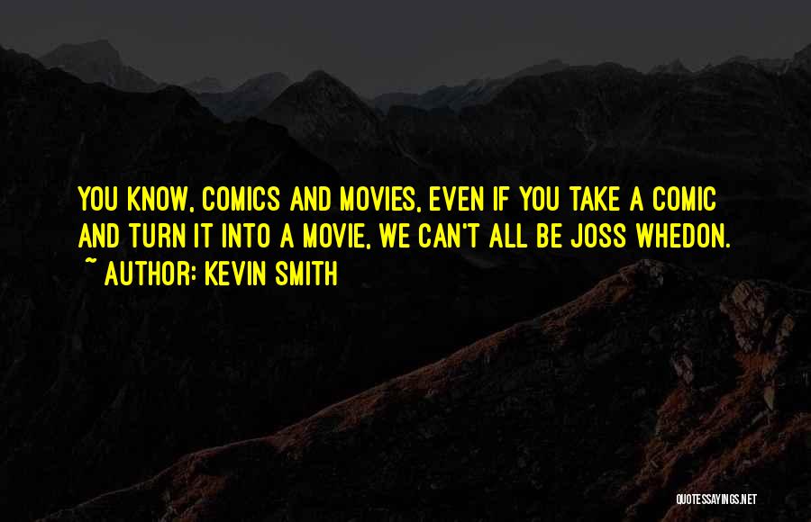 Kevin Smith Quotes: You Know, Comics And Movies, Even If You Take A Comic And Turn It Into A Movie, We Can't All