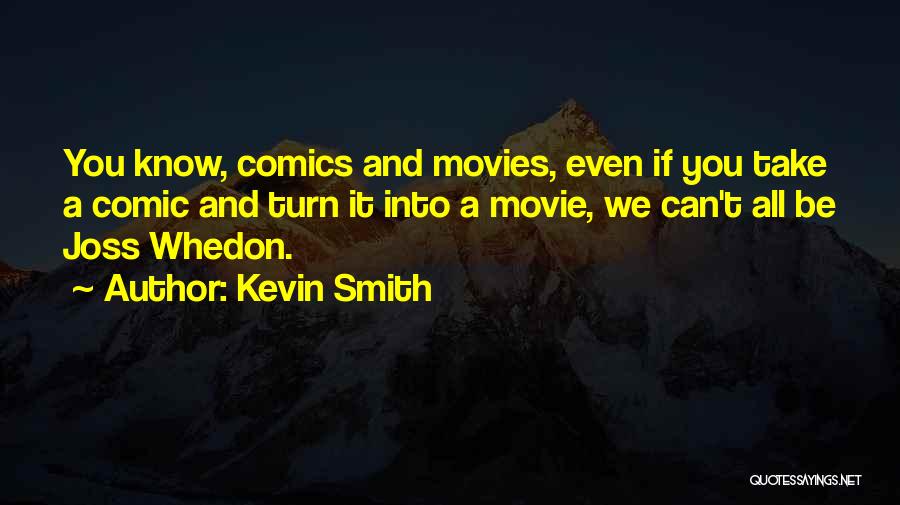 Kevin Smith Quotes: You Know, Comics And Movies, Even If You Take A Comic And Turn It Into A Movie, We Can't All