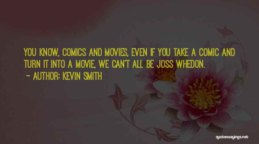 Kevin Smith Quotes: You Know, Comics And Movies, Even If You Take A Comic And Turn It Into A Movie, We Can't All