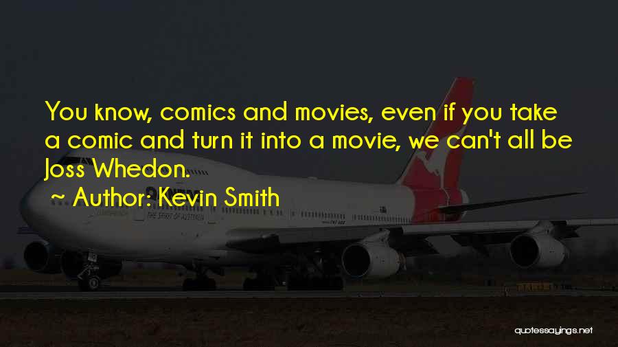 Kevin Smith Quotes: You Know, Comics And Movies, Even If You Take A Comic And Turn It Into A Movie, We Can't All